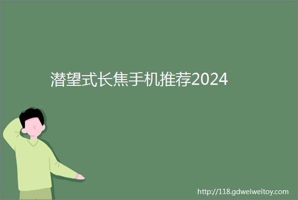 潜望式长焦手机推荐2024